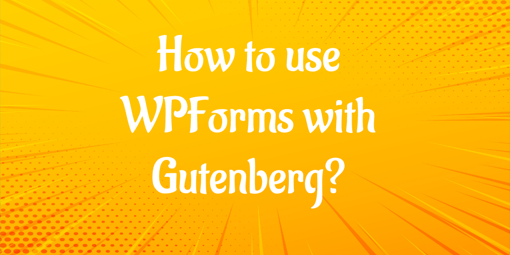 How to use WPForms with Gutenberg?
